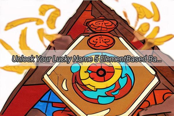 Unlock Your Lucky Name 5 ElementBased Baby Naming Guide for 1997 Born in the Year of the Ox